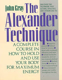 The Alexander Technique: A Complete Course in How to Hold and Use Your Body for Maximum Energy