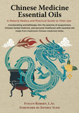 Chinese Medicine Essential Oils: A Materia Medica and Practical Guide to Their Use