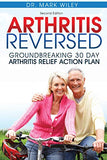 Arthritis Reversed: Groundbreaking 30-Day Arthritis Relief Action Plan