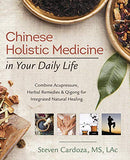 Chinese Holistic Medicine in Your Daily Life: Combine Acupressure, Herbal Remedies & Qigong for Integrated Natural Healing