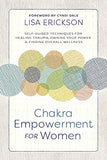 Chakra Empowerment for Women: Self-Guided Techniques for Healing Trauma, Owning Your Power & Finding Overall Wellness