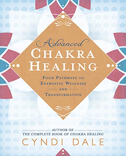 Advanced Chakra Healing: Four Pathways to Energetic Wellness and Transformation