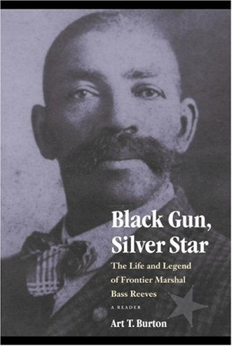 Black Gun, Silver Star: The Life and Legend of Frontier Marshal Bass Reeves