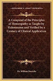 A Compend of the Principles of Homeopathy as Taught by Hahnemann and Verified by a Century of Clinical Application