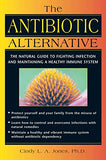 The Antibiotic Alternative: The Natural Guide to Fighting Infection and Maintaining a Healthy Immune System