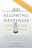 Allowing Happiness on Cue: A Simple, Powerful Way to Gently Let Go of Feelings and Limiting Beliefs That Block True Peace of Mind and Happiness