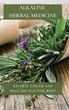 Alkaline Herbal Medicine: Reverse Disease and Heal the Electric Body