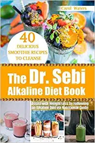 The Dr. Sebi Alkaline Diet Book: 40 Delicious Smoothie Recipes to Cleanse and Assist with Weight Loss by Following an Alkaline Diet via Nutritional Gui
