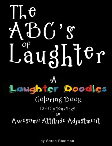 The ABC's of Laughter: A LAUGHTER DOODLES Coloring Book to Help You Make an Awesome Attitude Adjustment