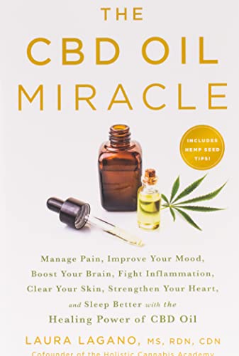 The CBD Oil Miracle: Manage Pain, Improve Your Mood, Boost Your Brain, Fight Inflammation, Clear Your Skin, Strengthen Your Heart, and Slee