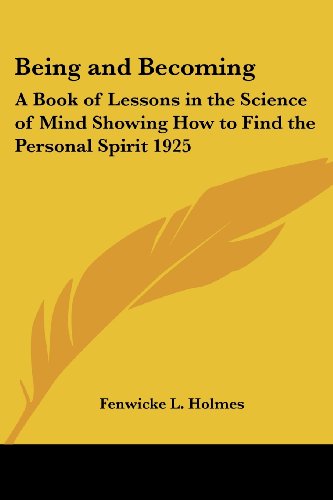 Being and Becoming; a Book of Lessons in the Science of Mind Showing How to Find the Personal Spirit