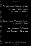 A Common Sense View Of The Mind Cure And Know Your Magnetic Field: Two Classic Works On Energy Healing