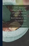 The Absent Treatment of Disease With Particular Reference to Telepathy