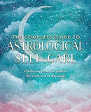 The Complete Guide to Astrological Self-Care: A Holistic Approach to Wellness for Every Sign in the Zodiac