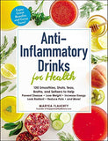 Anti-Inflammatory Drinks for Health: 100 Smoothies, Shots, Teas, Broths, and Seltzers to Help Prevent Disease, Lose Weight, Increase Energy, Look Radi