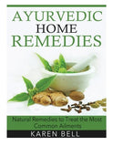 Ayurvedic Home Remedies: Natural Remedies to Treat the Most Common Ailments