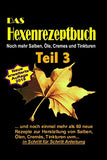 Das Hexenrezeptbuch Teil 3 - Noch mehr Salben, Öle, Cremes und Tinkturen: Für Kräuterhexen, Selbermacherinnen, Selbstversorger und Mittelalter-Freunde!