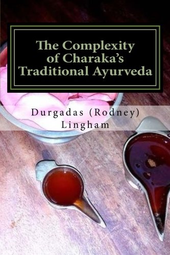 The Complexity of Charaka's Traditional Ayurveda: Looking at Charaka's System beyond New-Age Eyes