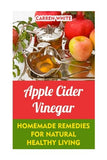 Apple Cider Vinegar: Homemade Remedies for Natural Healthy Living: (Healthy Living, Healthy Healing)