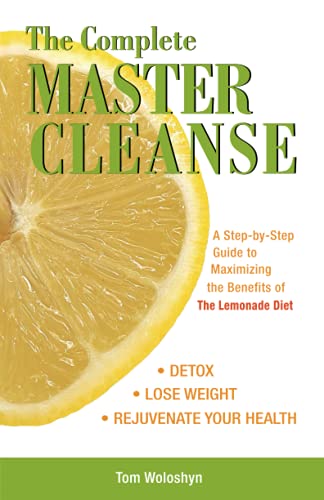 The Complete Master Cleanse: A Step-by-Step Guide to Maximizing the Be ...