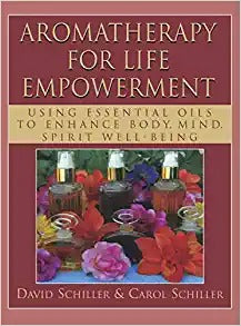 Aromatherapy for Life Empowerment: Using Essential Oils to Enhance Body, Mind, Spirit Well-Being