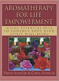 Aromatherapy for Life Empowerment: Using Essential Oils to Enhance Body, Mind, Spirit Well-Being