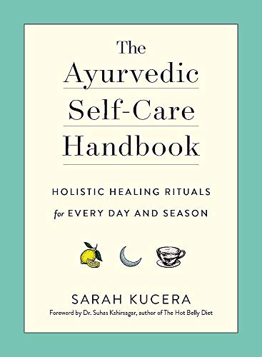 The Ayurvedic Self-Care Handbook: Holistic Healing Rituals for Every Day and Season