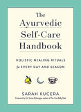 The Ayurvedic Self-Care Handbook: Holistic Healing Rituals for Every Day and Season