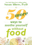 50 More Ways to Soothe Yourself Without Food: Mindfulness Strategies to Cope with Stress and End Emotional Eating