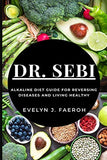 Dr Sebi: Alkaline Diet Guide For Reversing Diseases and Living Healthy