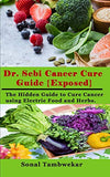 Dr. Sebi Cancer Cure Guide {Exposed}: The Hidden Guide to Cure Cancer using Electric Food and Herbs.