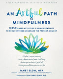 An Artful Path to Mindfulness: Mbsr-Based Activities for Using Creativity to Reduce Stress and Embrace the Present Moment