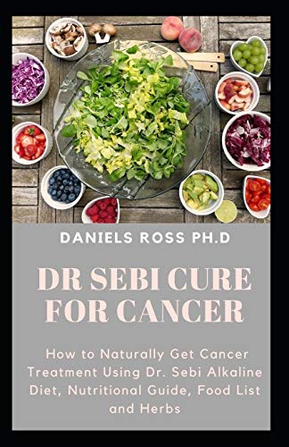 Dr Sebi Cure for Cancer: Approved Dr.Sebi Herbal and Diet Guide in Curing Cancer