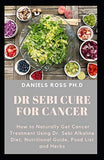 Dr Sebi Cure for Cancer: Approved Dr.Sebi Herbal and Diet Guide in Curing Cancer