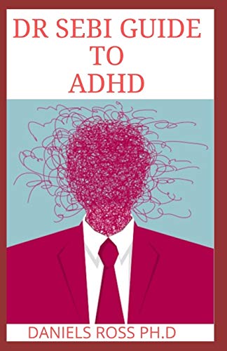 Dr Sebi Guide to ADHD: The Approved Long lost Dr.Sebi Diet Cure for ADHD: Healing The Alkaline Way