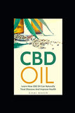 CBD Oil: Learn How CBD Oil Can Naturally Treat Diseases And Improve Health