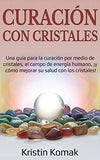 Curación con Cristales: Una guía para la curación por medio de cristales, el campo de energía humano, ¡y cómo mejorar su salud con los cristal