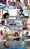 A Importância da Diáspora Africana na NOVA DESCOLONIZAÇÃO DE ÁFRICA - CAPA DURA: Coleção África