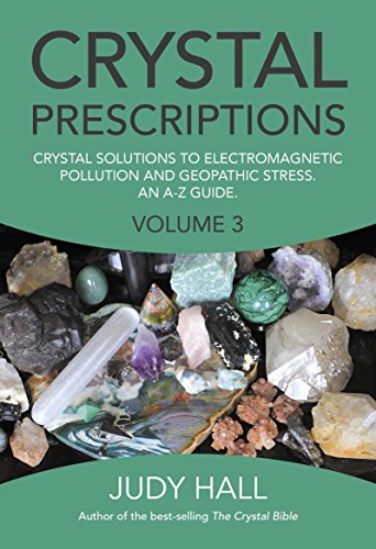 Crystal Prescriptions: Crystal Solutions to Electromagnetic Pollution and Geopathic Stress an A-Z Guide