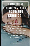 Como Curar Definitivamente El Insomnio Crónico: Deja de Desvelarte a Las 3 Am de la Mañana, Elimina La Vigilia Nocturna, La Ansiedad Y Los Nervios Con