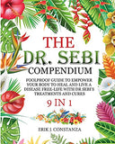 The Dr. Sebi Compendium: 9 In 1 Foolproof Guide to Empower your Body to Heal and Live a Disease-Free Life with Dr. Sebi 's Treatments and Cures