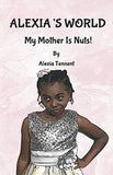 Alexia's World: My Mother Is Nuts!