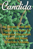 Candida: 10 Lessons That Will Teach You How To Minimize Discomfort And Cure Yeast Infections Quickly
