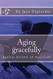 Aging gracefully: Ageless secrets of Ayurveda