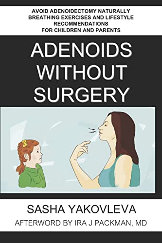 Adenoids Without Surgery: Avoid Adenoidectomy Naturally Breathing Exercises and Lifestyle Recommendations For Children and Parents
