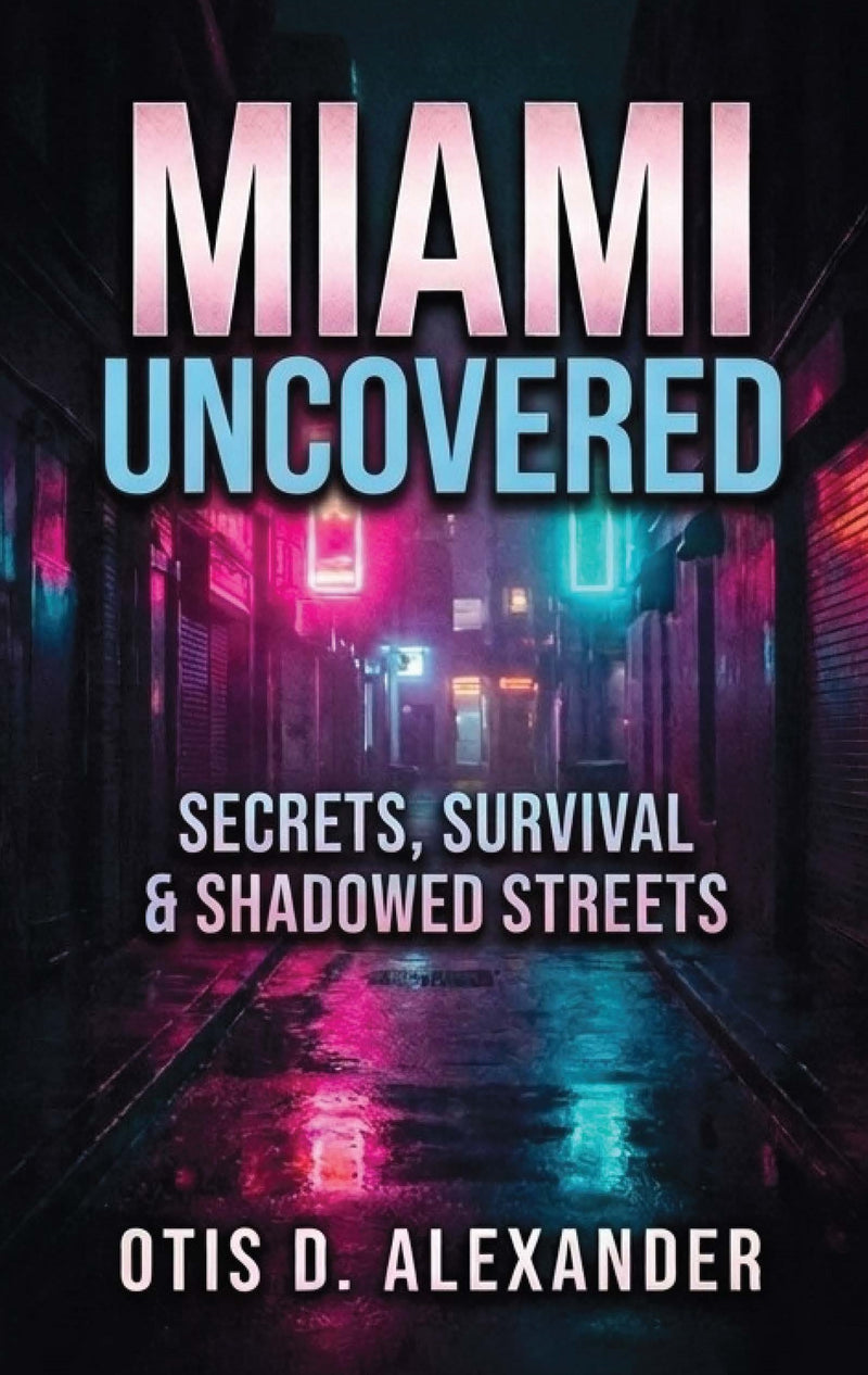 Miami Uncovered: Secrets, Survival & Shadowed Streets