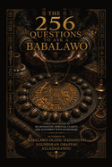 The 256 Questions to Ask a Babalawo: A Practical Guide to Ifa Divination, Spiritual Clarity, and Alignment with Olodumare