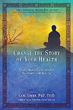 Change the Story of Your Health: Using Shamanic and Jungian Techniques for Healing