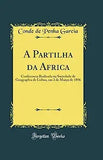 A Partilha Da Africa: Conferencia Realisada Na Sociedade de Geographia de Lisboa, Em 2 de Marco de 1896