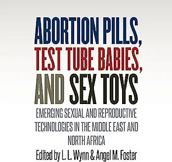 Abortion Pills, Test Tube Babies, and Sex Toys: Emerging Sexual and Reproductive Technologies in the Middle East and North Africa